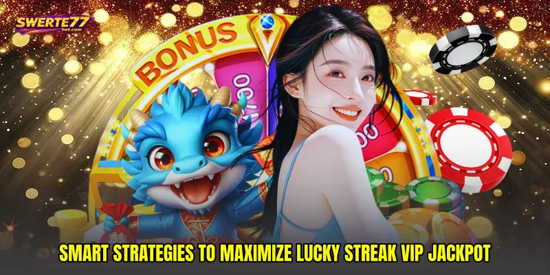 Smart strategies to maximize Lucky streak VIP jackpot